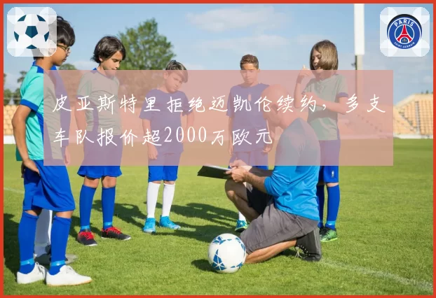 皮亚斯特里拒绝迈凯伦续约,多支车队报价超2000万欧元